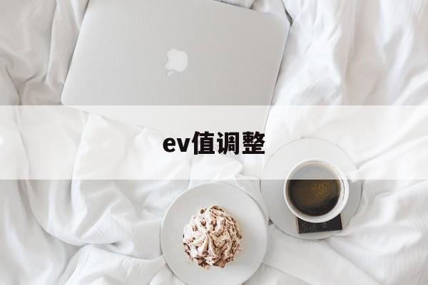 ev值调整(ev调多少合适)