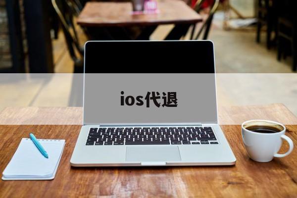 ios代退(ios代退工作室)