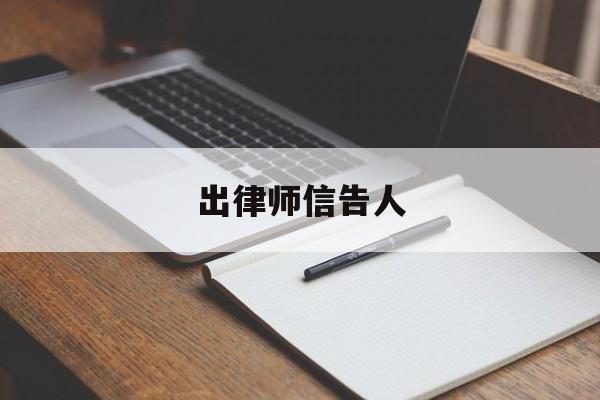 出律师信告人(出律师信告人员要求)