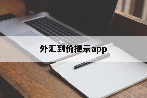 外汇到价提示app(外汇提示买卖软件下载)